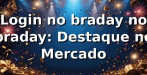 Login no braday no braday: Destaque no Mercado